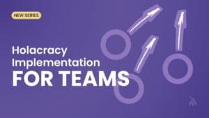Holacracy Implementation series announcement